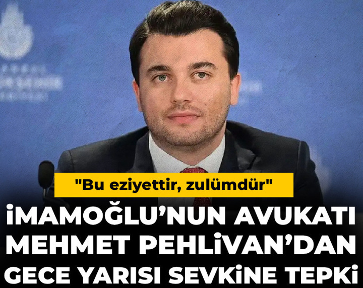 İmamoğlu’nun avukatı Mehmet Pehlivan’dan cezaevi sevkine tepki: Bu eziyettir, zulümdür