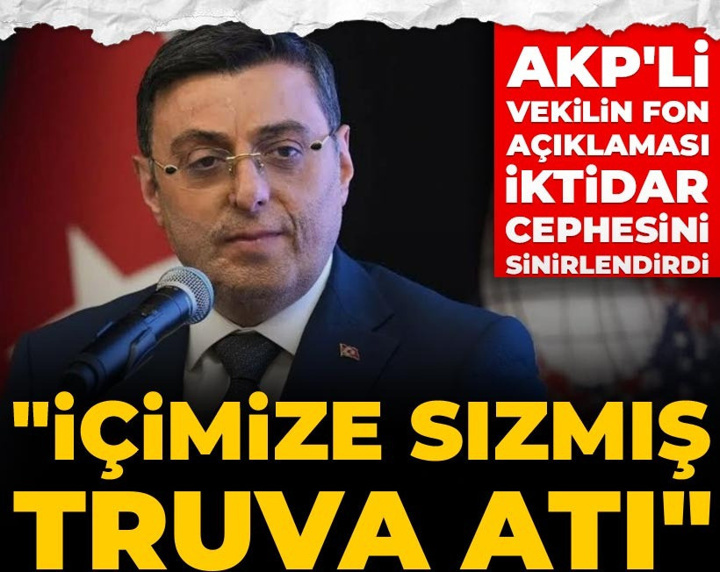 AKP'li vekilin fon ve operasyon açıklamasına iktidar cephesinden sert çıkış: İçimize sızmış truva atı