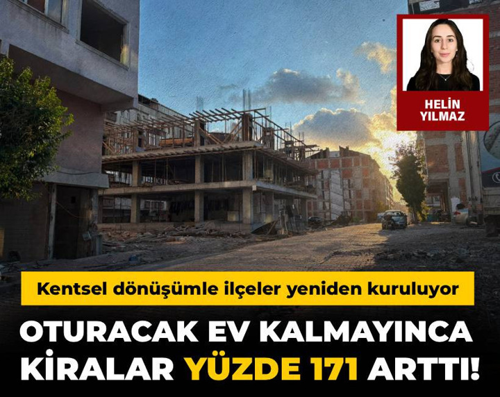 Kentsel dönüşüm hızlandı: Oturacak ev kalmayınca kiralar yüzde 171 arttı!