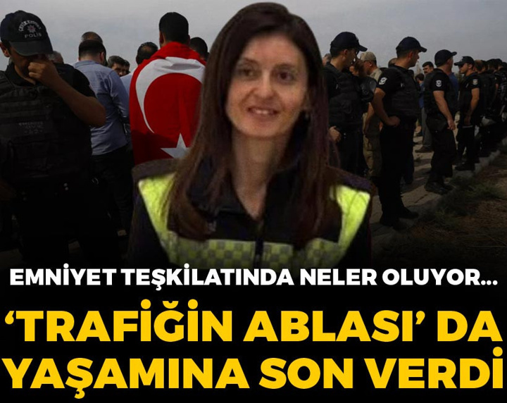 Emniyet teşkilatında neler oluyor... 'Trafiğin ablası' da yaşamına son verdi