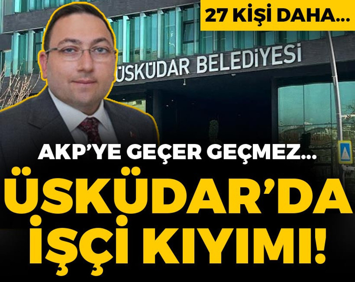 AKP'ye geçer geçmez... Üsküdar'da işçi kıyımı sürüyor: 27 kişi daha!