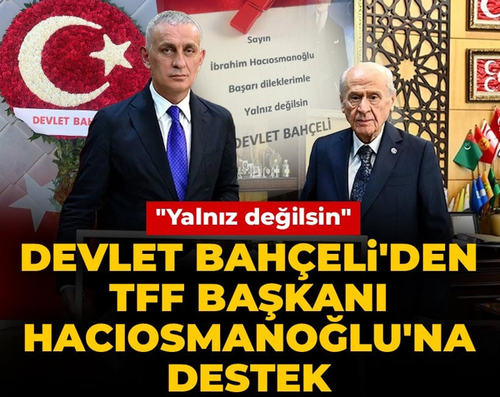 Son Dakika | Devlet Bahçeli'den TFF Başkanı Hacıosmanoğlu'na destek