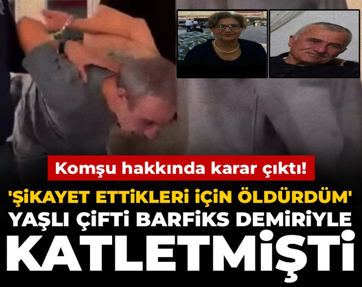 'Şikayet ettikleri için öldürdüm' dedi, yaşlı çifti demirle katletmişti: Komşu hakkında karar çıktı!