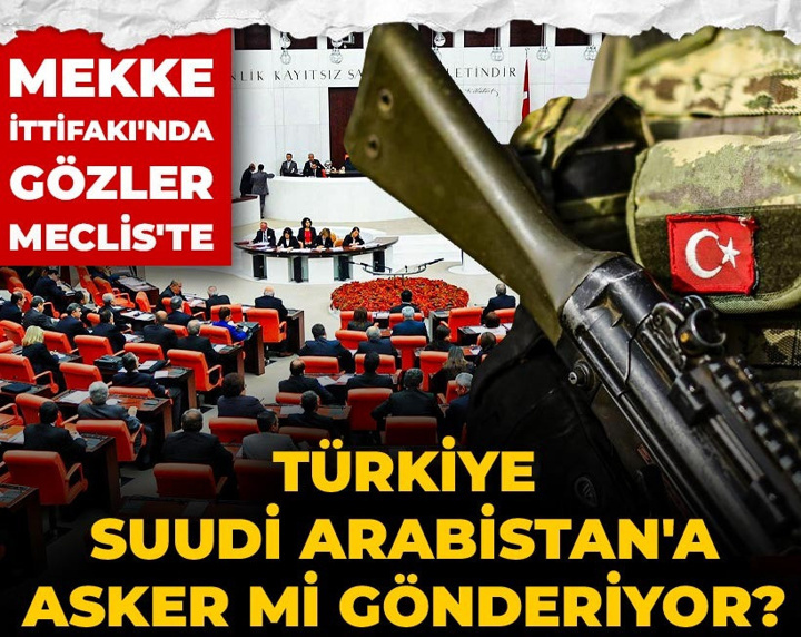 Türkiye Suudi Arabistan'a asker mi gönderiyor? Mekke İttifakı'nda gözler Meclis'te
