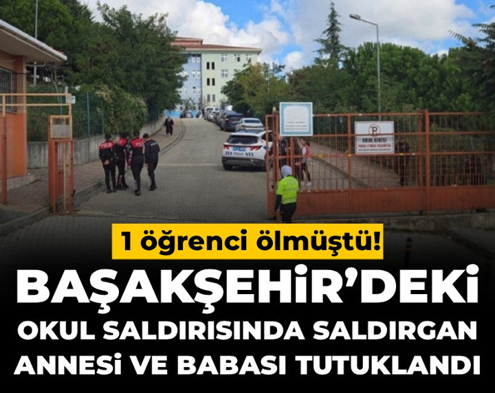 Son Dakika | Başakşehir’deki okul saldırısında saldırganının annesi ve babası tutuklandı: 1 öğrenci ölmüştü!