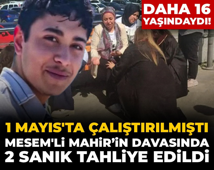 1 Mayıs'ta çalıştırılmıştı, MESEM'li Mahir’in davasında 2 sanık tahliye edildi: Daha 16 yaşındaydı!