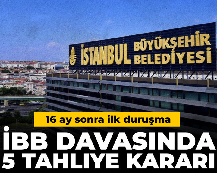 Son dakika | İBB soruşturmasında 5 tahliye kararı: 16 ay sonra ilk duruşma