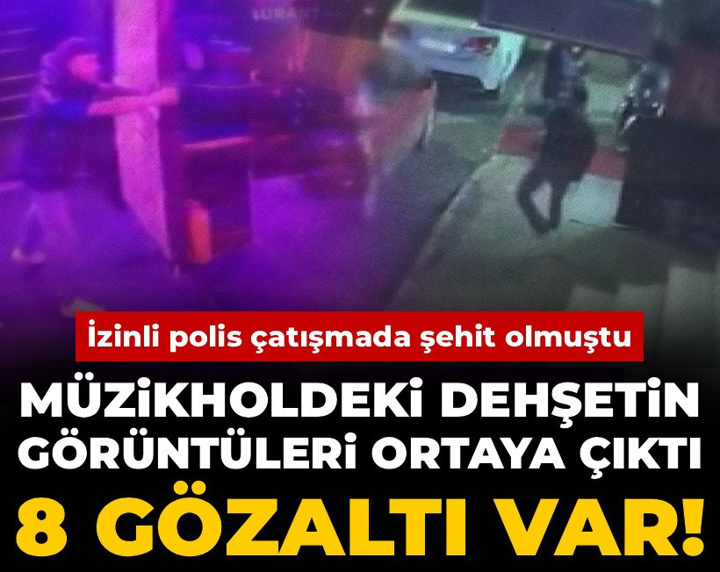 İzinli polis çatışmada şehit olmuştu: Müzikholdeki dehşetin görüntüleri ortaya çıktı, 8 gözaltı var!