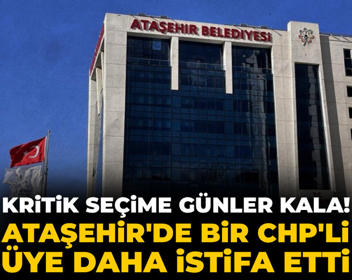 Kritik seçime günler kala! Ataşehir'de bir CHP'li üye daha istifa etti