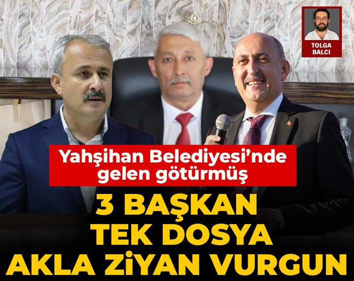Yahşihan Belşediyesi’nde gelen götürmüş: 3 başkan, tek dosya, akla ziyan vurgun