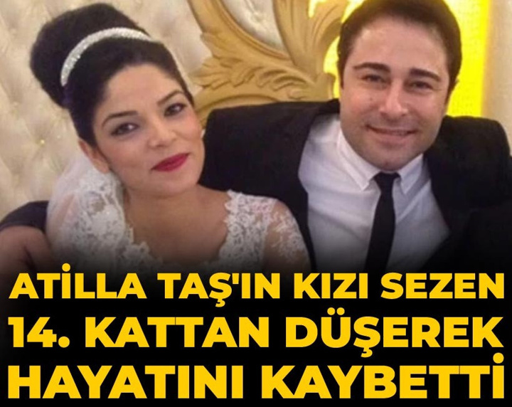 Son Dakika | Atilla Taş'ın acı günü: Kızı Sezen 14. kattan aşağı düşerek hayatını kaybetti