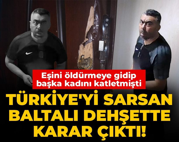 Eşini öldürmeye gidip başka kadını katletmişti! Türkiye'yi sarsan baltalı dehşette karar çıktı
