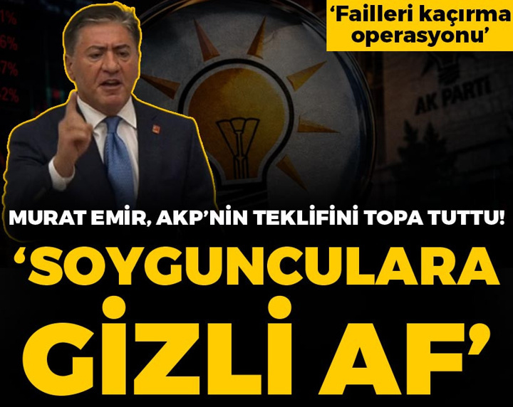 Murat Emir, AKP'nin fon skandalı kanun teklifini topa tuttu: Soygunculara gizli af