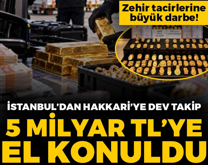 İstanbul'dan Hakkari'ye dev takip: 5 milyar TL'ye el konuldu