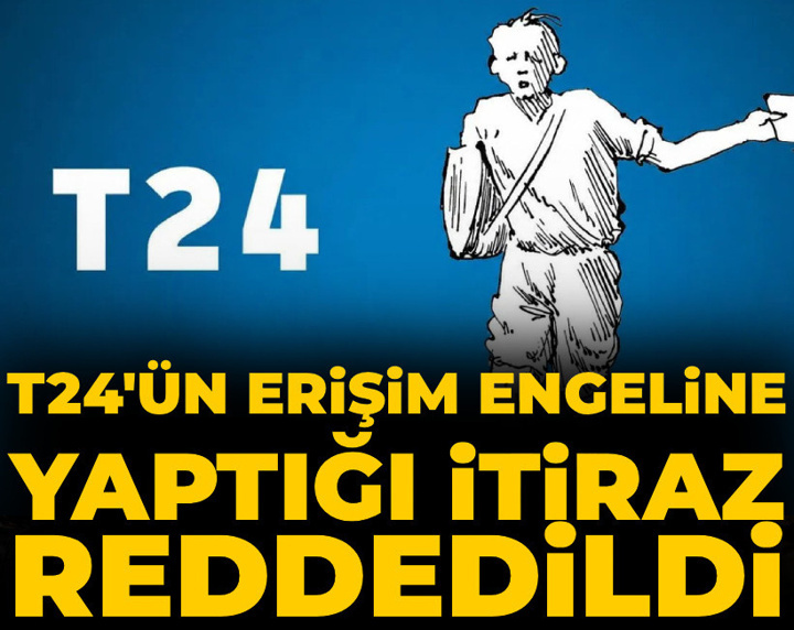 Son Dakika | T24'ün erişim engeline yaptığı itiraz reddedildi