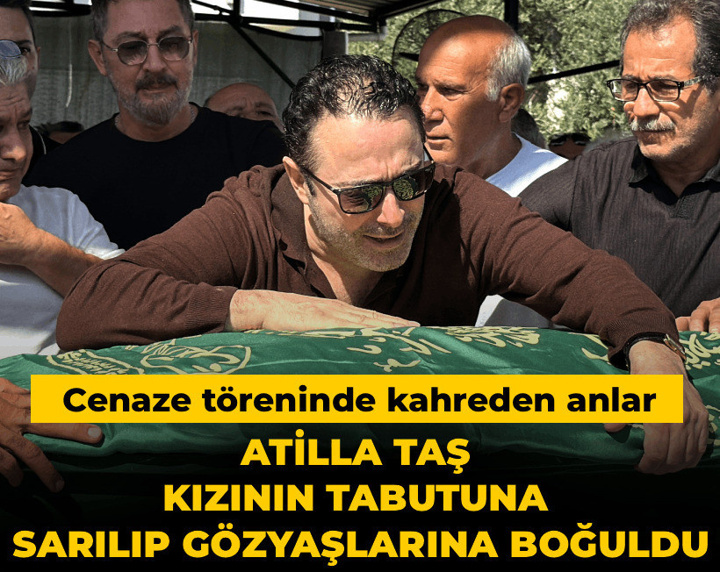 Atilla Taş kızının tabutuna sarılıp gözyaşlarına boğuldu! Cenaze töreninde kahreden anlar