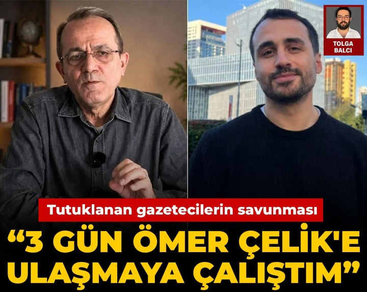 Tutuklanan gazetecilerin savunması: 3 gün Ömer Çelik' e ulaşmaya çalıştım