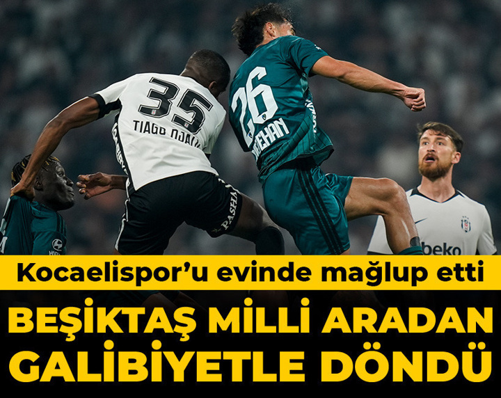 Beşiktaş evinde Kocaelispor'u mağlup etti: Milli aradan galibiyetle döndü