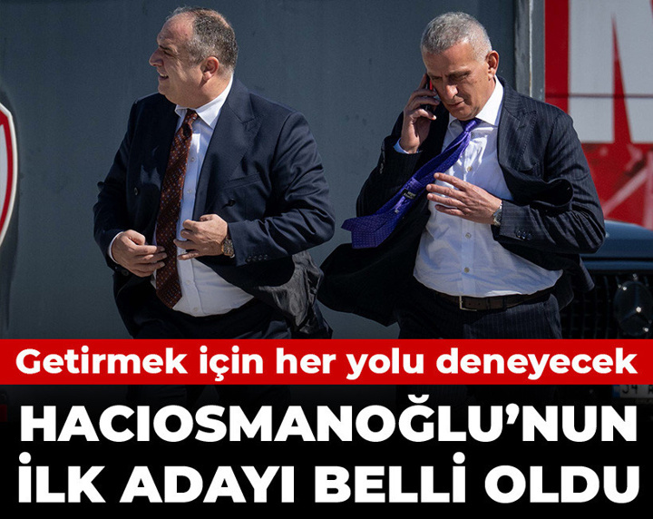 Hacıosmanoğlu'nun ilk adayı belli oldu: Her yolu deneyecek