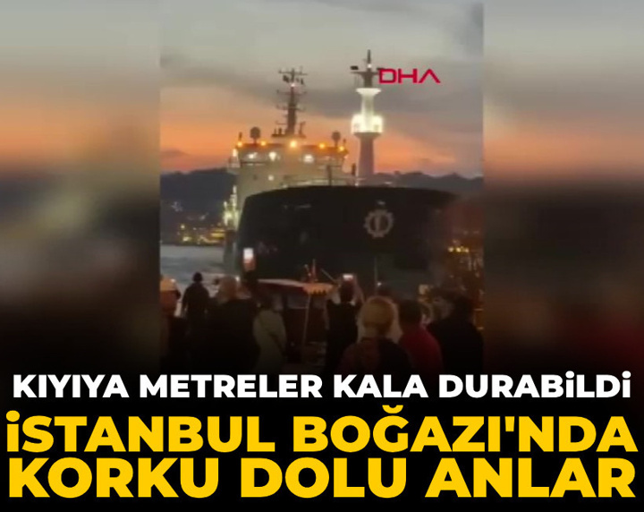 Son Dakika | Denizde korku dolu anlar: Gemi sürüklendi, boğaz trafiği askıya alındı