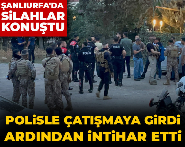 Şanlıurfa'da dehşet anları: Polisle çatışmaya girdi ardından intihar etti