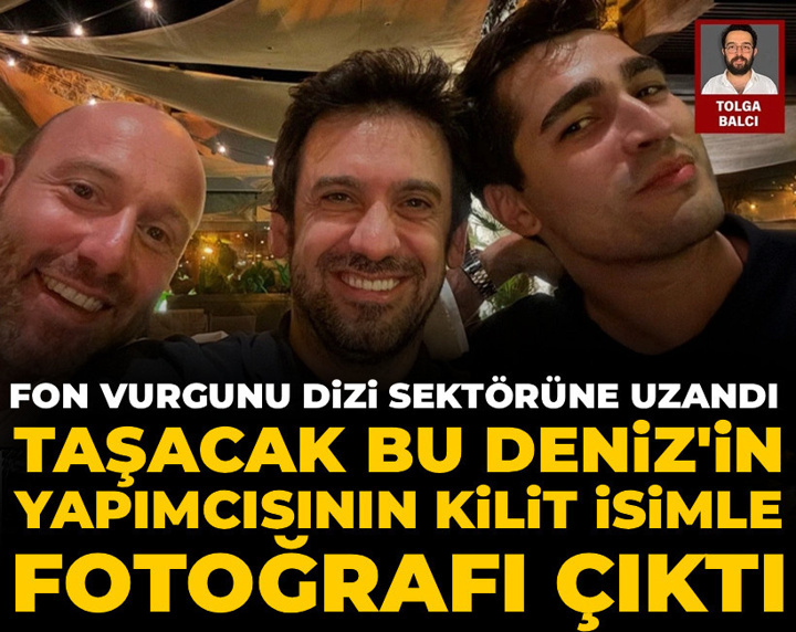 Fon vurgunu dizi sektörüne uzandı! Taşacak Bu Deniz'in yapımcısının kilit isimle fotoğrafı çıktı