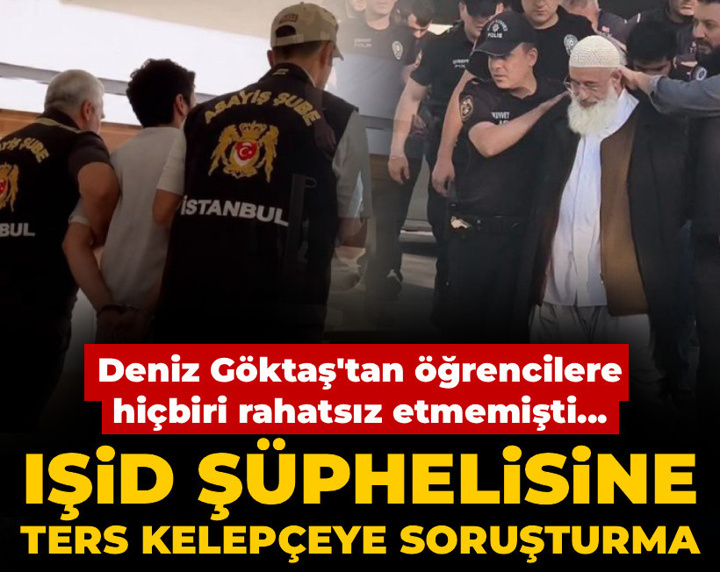 Deniz Göktaş'tan öğrencilere hiçbiri rahatsız etmemişti... IŞİD şüphelisine ters kelepçeye soruşturma
