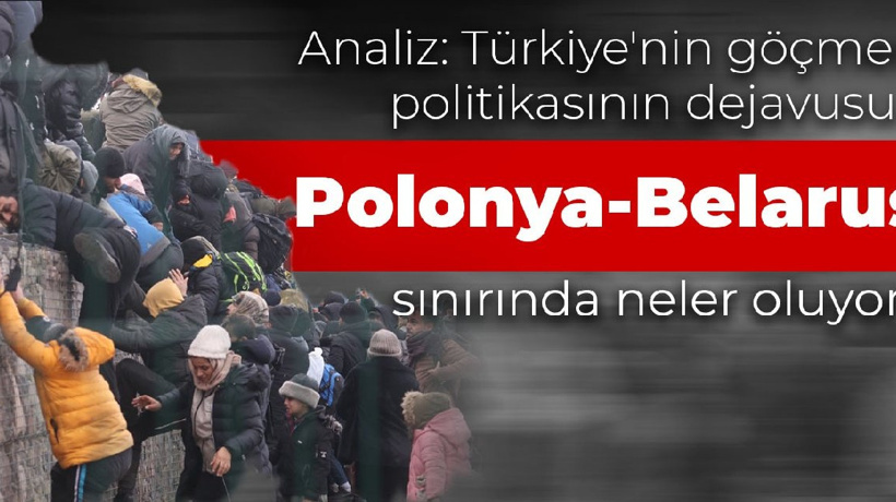 Analiz: Türkiye'nin göçmen politikasının dejavusu... Polonya - Belarus sınırında neler oluyor?