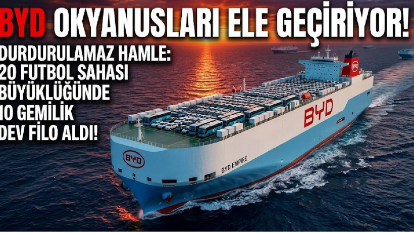 Yollar yetmedi sıra okyanuslarda : BYD 10 dev gemiyle krallığını ilan ediyor!