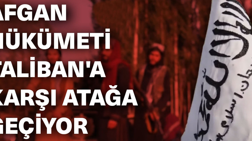 Afganistan hükümeti Taliban'a karşı atağa geçiyor