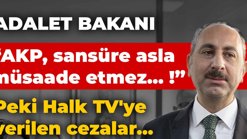 Adalet Bakanı: AKP, sansüre asla müsaade etmez... ! Peki Halk TV'ye verilen cezalar...