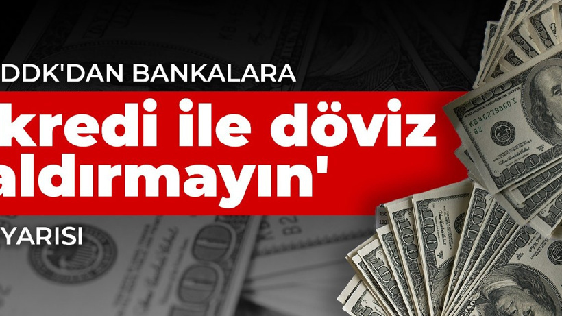 BDDK'dan bankalara 'Kredi ile döviz aldırmayın' uyarısı