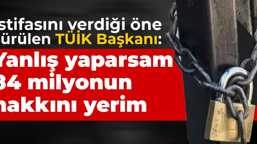 İstifasını verdiği öne sürülen TÜİK Başkanı: Yanlış yaparsam 84 milyonun hakkını yerim