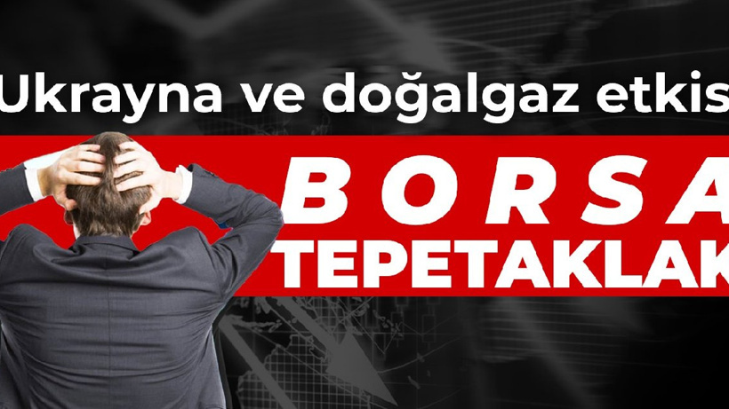 Ukrayna ve doğalgaz haberlerinden sonra: Borsa tepetaklak