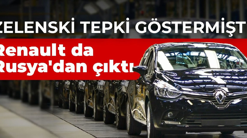 Zelenski tepki göstermişti! Renault da Rusya'dan çıktı