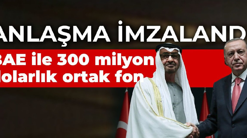 Anlaşma imzalandı! BAE ile 300 milyon dolarlık ortak fon