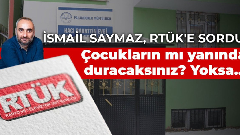 İsmail Saymaz, RTÜK'e sordu: Çocukların mı yanında duracaksınız? Yoksa...