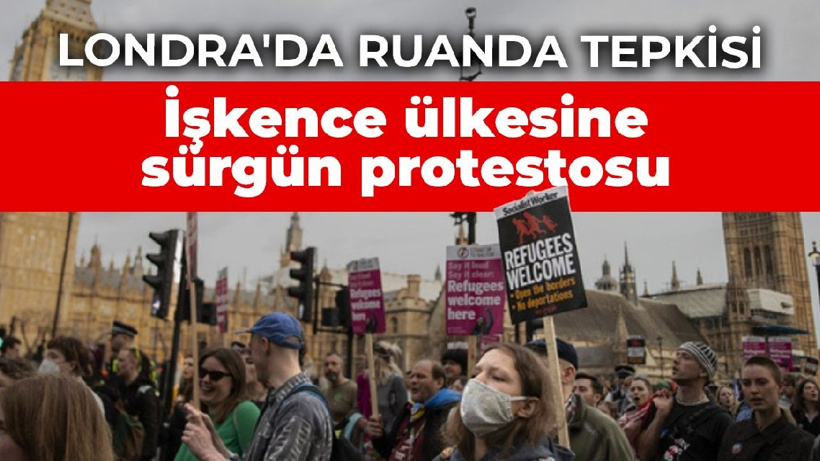 Londra'da Ruanda tepkisi: İşkence ülkesine sürgüne protesto
