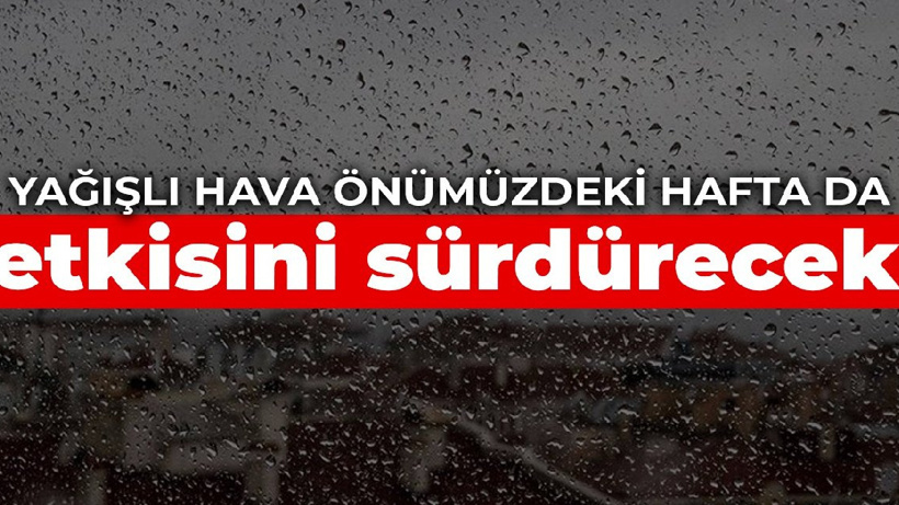 Yağışlı hava önümüzdeki hafta da etkisini sürdürecek