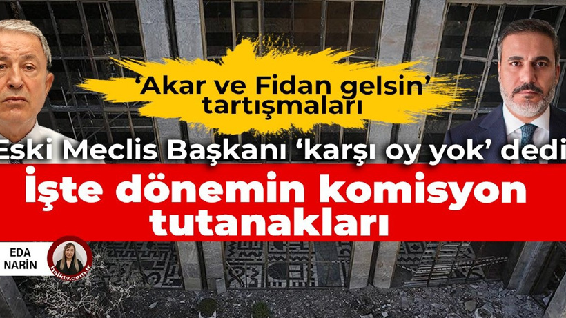 Darbe Komisyonu’nda ‘Akar ve Fidan’ tartışmaları: Kahraman 'Karşı oy yok' dedi, işte komisyon tutanakları