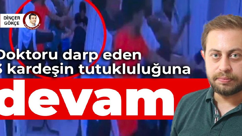 Doktoru darp eden 3 kardeşin tutukluluğuna devam kararı