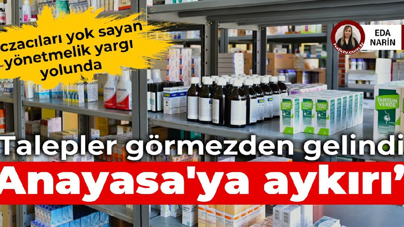 Eczacıları yok sayan yönetmelik yargı yolunda: Talepler görmezden gelindi, Anayasa'ya aykırı
