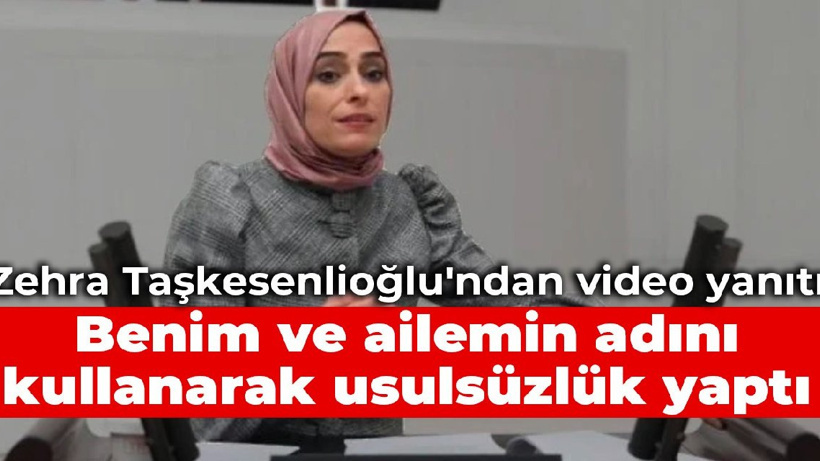 Zehra Taşkesenlioğlu'ndan video yanıtı: Benim ve ailemin adını kullanarak usulsüzlük yaptı