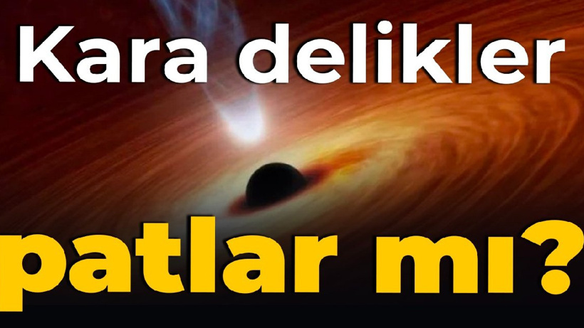 Kara delikler patlar mı?