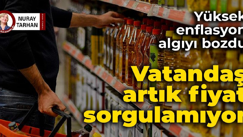 Yüksek enflasyon algıyı bozdu: Vatandaş artık fiyat sorgulamıyor