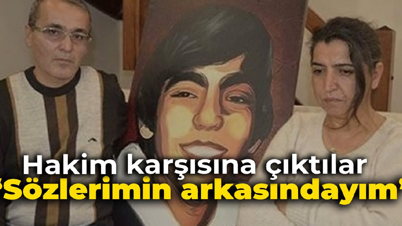 Elvan ailesi hakim karşısında: Sözlerimin arkasındayım
