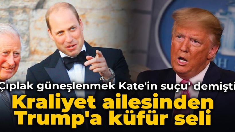 'Çıplak güneşlenmek Kate'in suçu' demişti: Kraliyet ailesinden Trump'a küfür seli