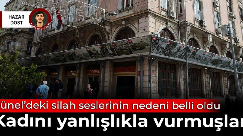 Tünel’deki silah seslerinin nedeni belli oldu: Bir kadın yanlışlıkla vurulmuş