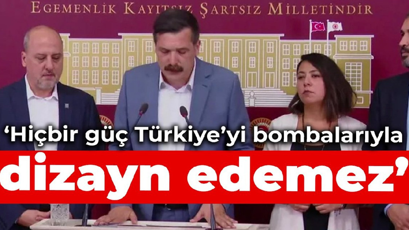 TİP: Hiçbir güç Türkiye’yi bombalarıyla dizayn edemez