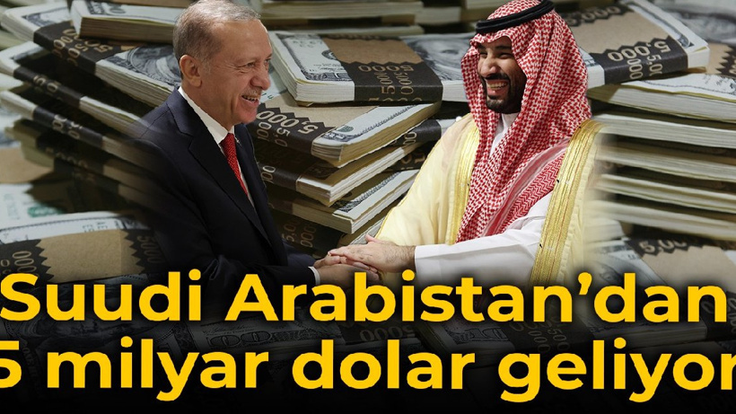 Suudi Arabistan’dan 5 milyar dolar geliyor